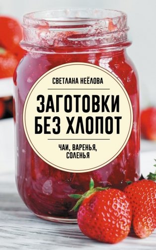 Заготовки без хлопот. Чаи, варенья, соленья фото книги