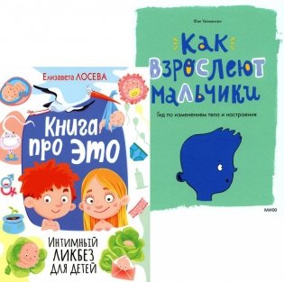 Книга про ЭТО. Интимный ликбез для детей + Как взрослеют мальчики. Гид по изменениям тела и настроения (комплект из 2-х книг) фото книги