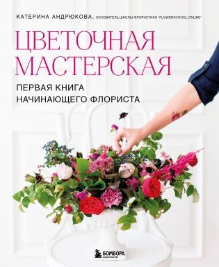 Цветочная мастерская. Первая книга начинающего флориста (новое оформление) фото книги