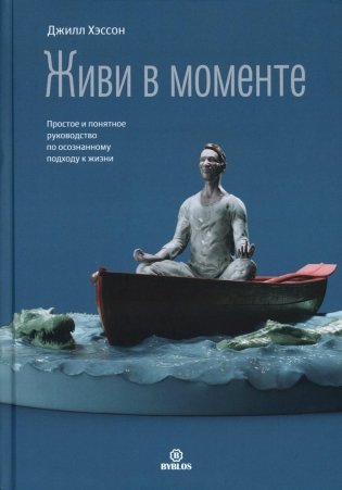 Живи в моменте. Простое и понятное руководство по осознанному подходу к жизни фото книги