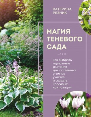 Магия теневого сада. Как выбрать идеальные растения для потаенных уголков участка и создать красивые композиции фото книги