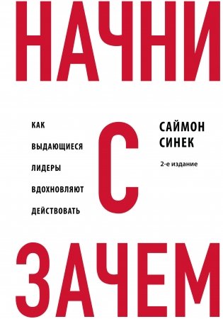 Начни с "Зачем?" Как выдающиеся лидеры вдохновляют действовать. 2-е издание фото книги