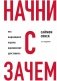 Начни с "Зачем?" Как выдающиеся лидеры вдохновляют действовать. 2-е издание фото книги маленькое 2