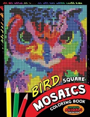 Bird Square Mosaics Coloring Book: Colorful Animals Coloring Pages Color by Number Puzzle фото книги