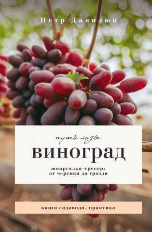 Виноград. Путь лозы. Шпаргалка-трекер: от черенка до грозди фото книги