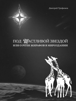 Под Щастливой звездой или о роли жирафов в мироздании фото книги
