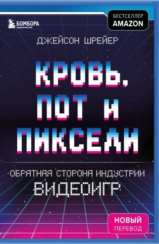 Кровь, пот и пиксели. Обратная сторона индустрии видеоигр. 2-е издание фото книги