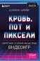 Кровь, пот и пиксели. Обратная сторона индустрии видеоигр. 2-е издание фото книги маленькое 2