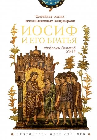 Семейная жизнь ветхозаветных патриархов: Иосиф и его братья (проблемы большой семьи) 2-е изд., перераб.и доп фото книги
