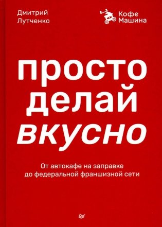 Просто делай вкусно: От автокафе на заправке до федеральной франшизной сети Coffee Machine фото книги