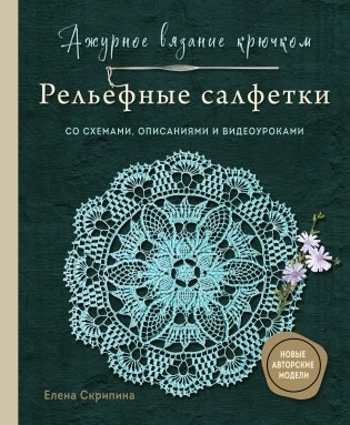 Ажурное вязание крючком. РЕЛЬЕФНЫЕ САЛФЕТКИ Елены Скрипиной фото книги