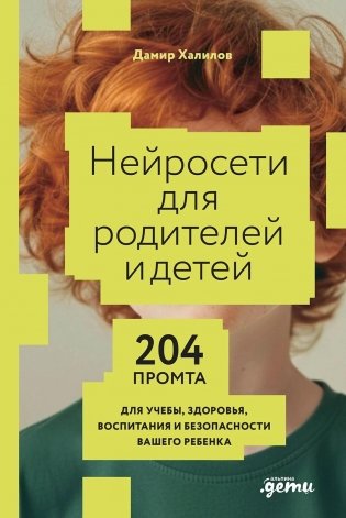 Нейросети для родителей и детей. 204 промта для учебы, здоровья, воспитания и безопасности вашего ребенка фото книги