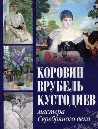 Коровин, Врубель, Кустодиев. Мастера Серебряного века фото книги