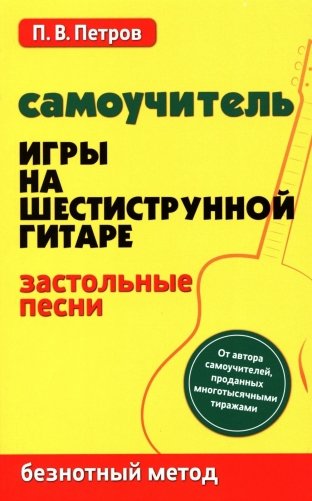 Самоучитель игры на шестиструнной гитаре. Застольные песни. Безнотный метод фото книги
