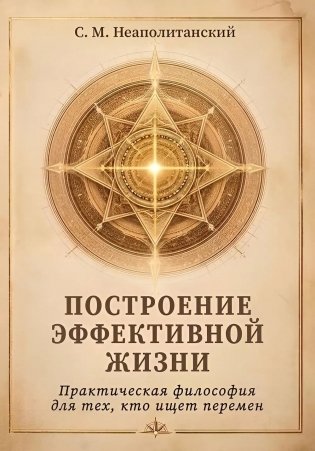 Построение эффективной жизни. Практическая философия для тех, кто ищет перемен фото книги
