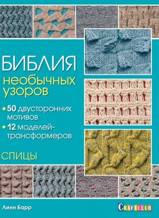 Библия необычных узоров для вязания спицами: 50 двусторонних мотивов и 12 моделей трансформеров фото книги