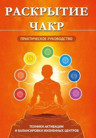 Раскрытие чакр. Практическое руководство. Техники активации и балансировки жизненных центров фото книги