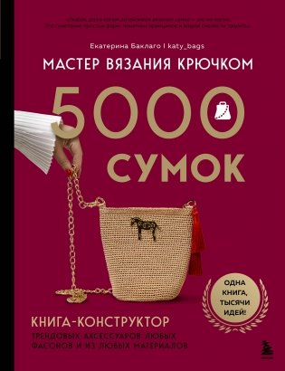 Мастер вязания крючком. 5000 сумок. Книга-конструктор трендовых аксессуаров любых фасонов и из любых материалов фото книги