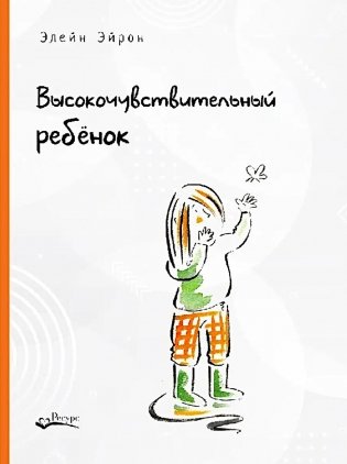 Высокочувствительный ребенок. Как помочь нашим детям расцвести в этом тяжелом мире. 2-е изд., доп фото книги
