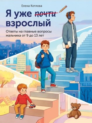 Я уже почти взрослый. Ответы на главные вопросы мальчика от 9 до 13 лет фото книги