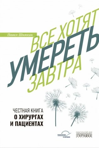 Все хотят умереть завтра. Честная книга о хирургах и пациентах фото книги