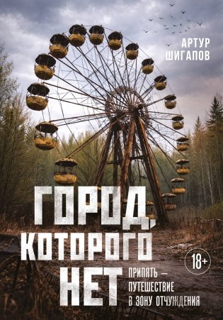 Город, которого нет. Припять — путешествие в зону отчуждения фото книги