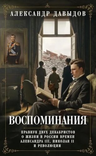 Воспоминания. Правнук двух декабристов о жизни в России времен Александра III, Николая II и революции фото книги