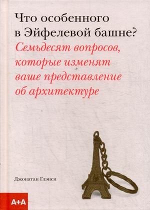 Что особенного в Эйфелевой башне? Семьдесят вопросов, которые изменят ваше представление об архитектуре фото книги