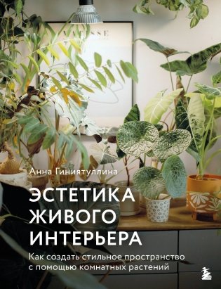 Эстетика живого интерьера. Как создать стильное пространство с помощью комнатных растений фото книги