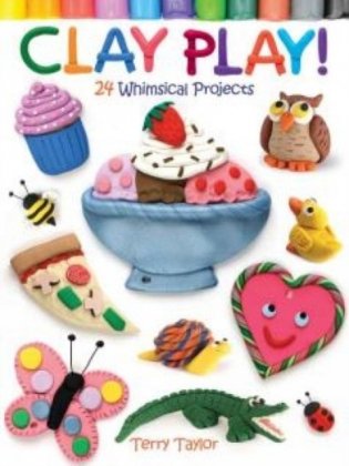 Clay Play!: 24 Whimsical Projects фото книги