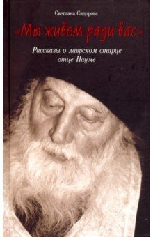 Мы живем ради вас. Рассказы о лаврском старце отце Науме фото книги