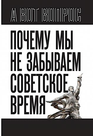 Почему мы не забываем советское время? Правда истории против мифов фото книги