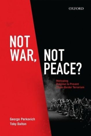Not War, Not Peace? Motivating Pakistan to Prevent Cross-Border Terrorism фото книги