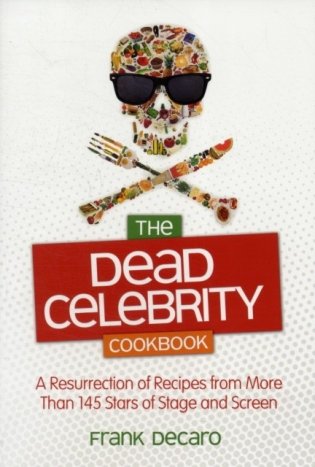 The dead celebrity cookbook: recipes and ruminations from the great studio commissary in the sky фото книги