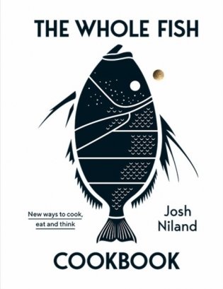 The Whole Fish Cookbook: New Ways to Cook, Eat and Think фото книги