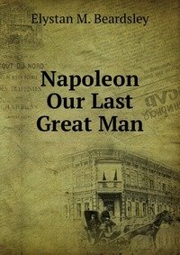 Napoleon Our Last Great Man фото книги