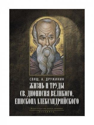 Жизнь и труды св. Дионисия Великого, епископа Александрийского. 2-е изд., испр фото книги