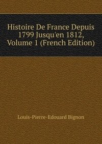 Histoire De France Depuis 1799 Jusqu'en 1812, Volume 1 (French Edition) фото книги