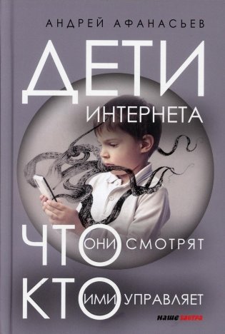 Дети интернета, что они смотрят и кто ими управляет. 2 е изд., доп и испр фото книги
