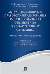 Актуальные вопросы правового регулирования труда и социального обеспечения государственных служащих. Научно-практическое пособие фото книги