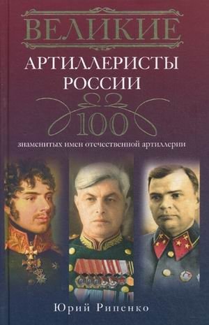 Великие артиллеристы России. 100 знаменитых имен отечественной артиллерии фото книги