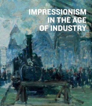 Impressionism in the Age of Industry фото книги