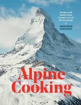 Alpine Cooking. Recipes and Stories from Europe's Grand Mountaintops фото книги
