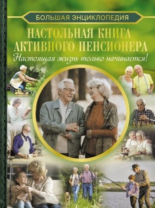 Настольная книга активного пенсионера. Настоящая жизнь только начинается! фото книги