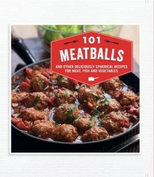 101 Meatballs. And Other Deliciously Spherical Recipes for Meat, Fish and Vegetables фото книги