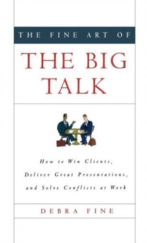 The Fine Art of the Big Talk: How to Win Clients, Deliver Great Presentations, and Solve Conflicts at Work фото книги