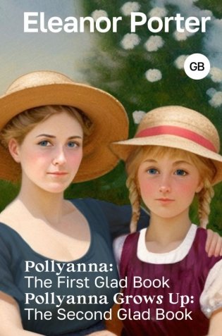 Pollyanna: The First Glad Book. Pollyanna Grows Up: The Second Glad Book фото книги