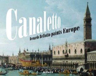 Canaletto. Bernardo Bellotto Paints Europe фото книги