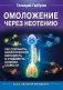 Омоложение через неотению. Как сохранить биологическую молодость и отодвинуть болезни старости фото книги маленькое 2