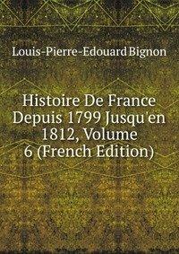 Histoire De France Depuis 1799 Jusqu'en 1812, Volume 6 (French Edition) фото книги